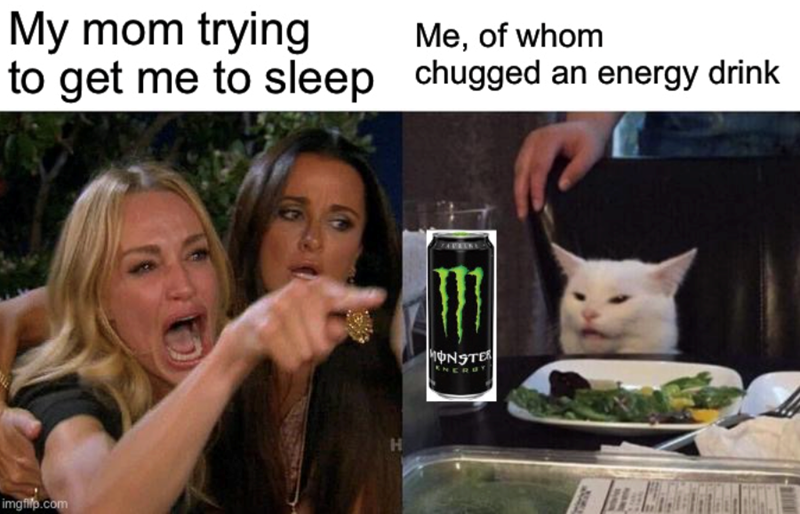 My mom trying Me, of whom to get me to sleep chugged an energy drink imgflip.com H MONSTER ENERBY
