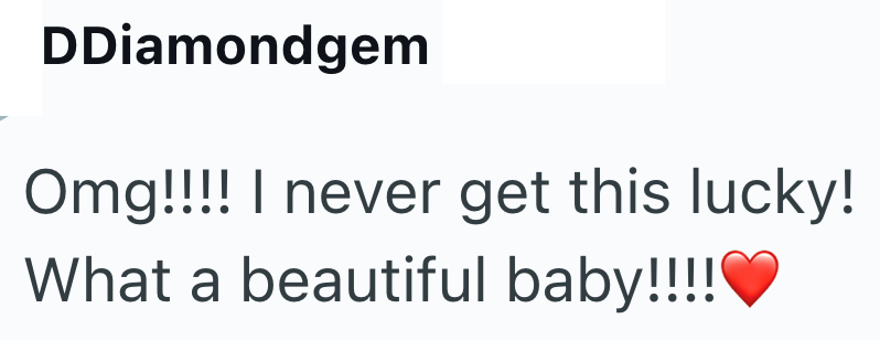 DDiamondgem Omg!!!! I never get this lucky! What a beautiful baby!!!!!