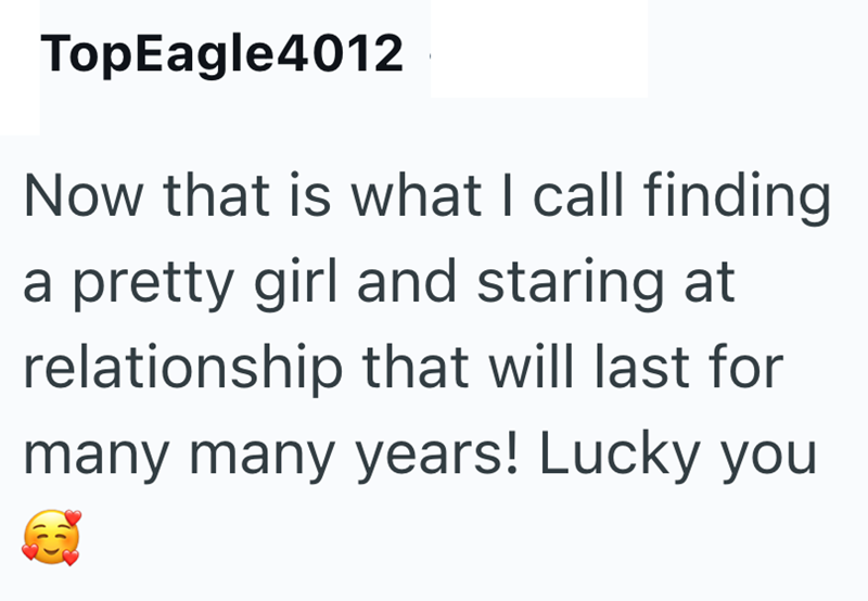 TopEagle4012 Now that is what I call finding a pretty girl and staring at relationship that will last for many many years! Lucky you