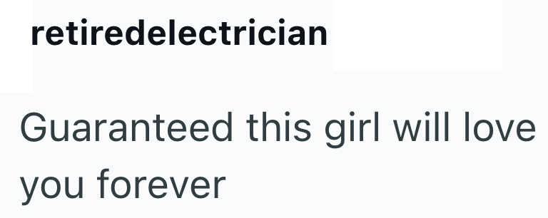 retiredelectrician Guaranteed this girl will love you forever