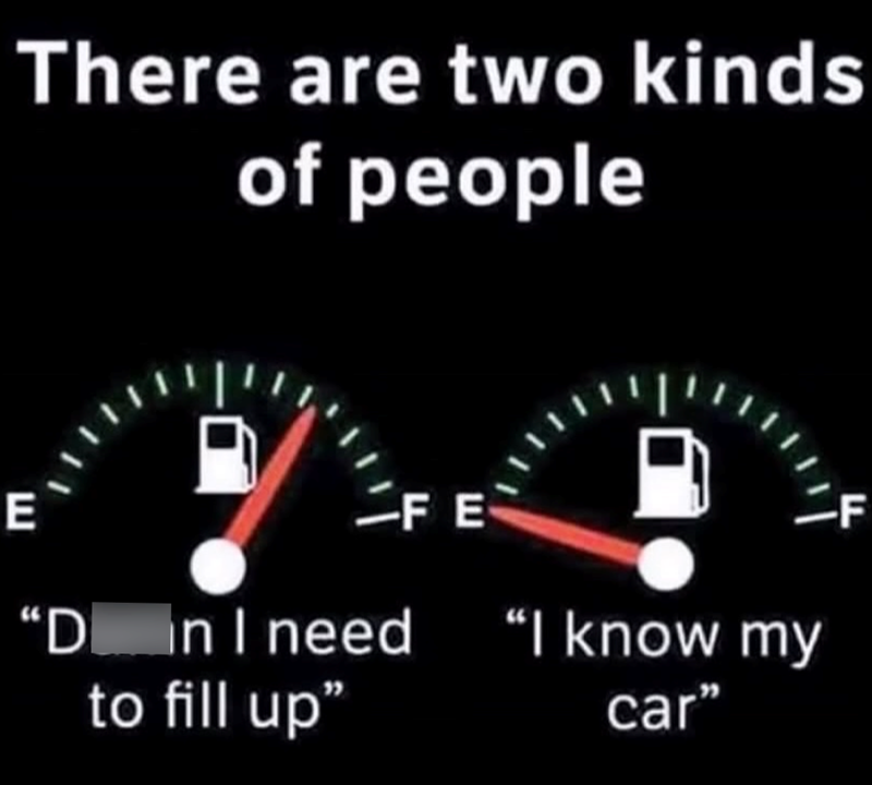 There are two kinds of people וי ויד E FE "D in I need "I know my to fill up❞ car" FF