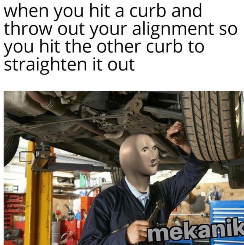 when you hit a curb and throw out your alignment so you hit the other curb to straighten it out mekanik