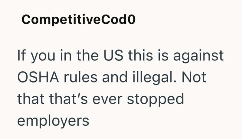 CompetitiveCodo If you in the US this is against OSHA rules and illegal. Not that that's ever stopped employers