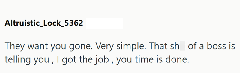 Altruistic_Lock_5362 They want you gone. Very simple. That sh of a boss is telling you, I got the job, you time is done.
