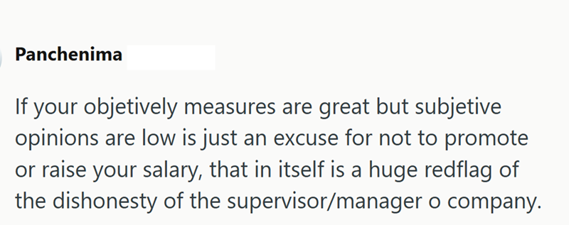 Panchenima If your objetively measures are great but subjetive opinions are low is just an excuse for not to promote or raise your salary, that in itself is a huge redflag of the dishonesty of the supervisor/manager o company.