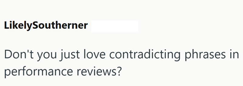 LikelySoutherner Don't you just love contradicting phrases in performance reviews?