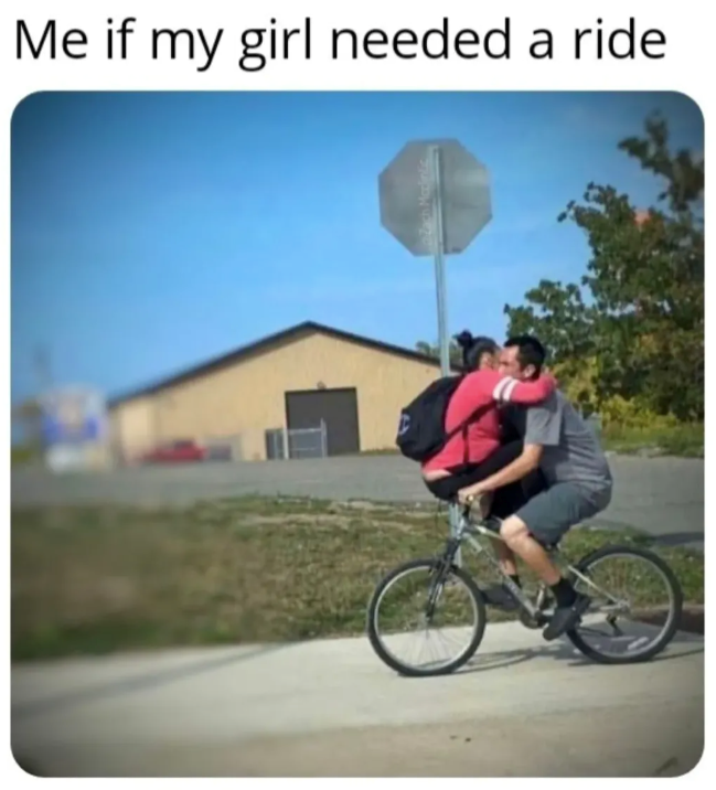 Me if my girl needed a ride
