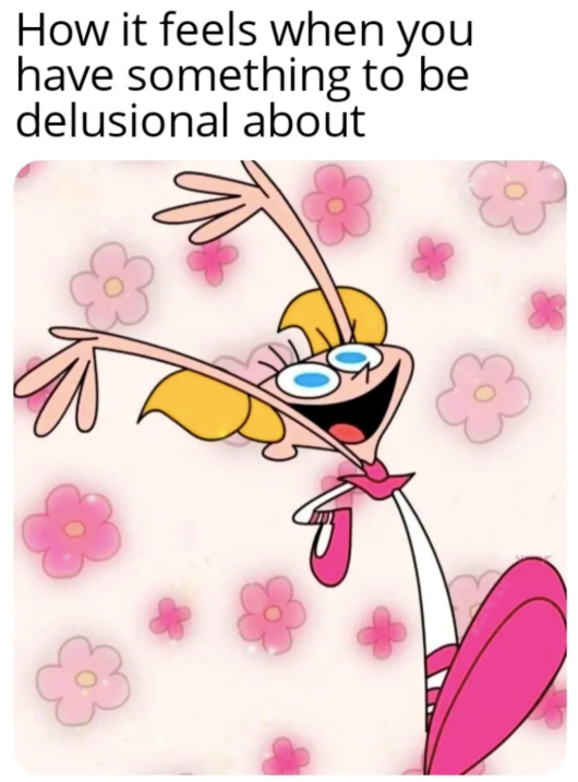 How it feels when you have something to be delusional about