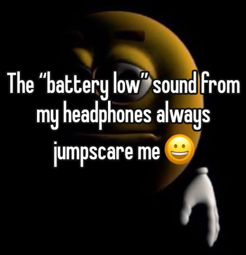 The "battery low" sound from my headphones always jumpscare me