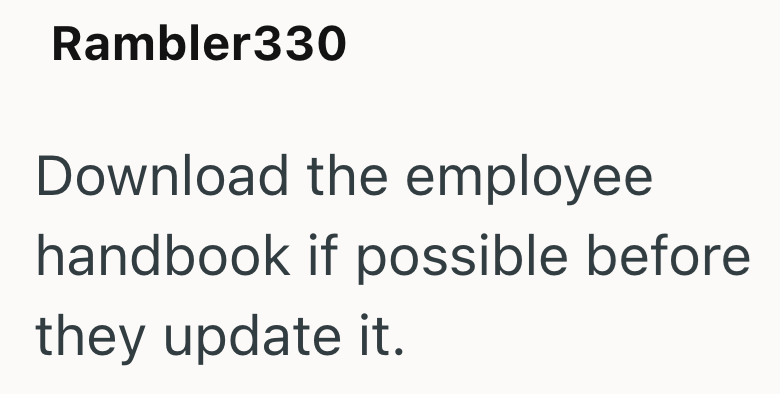 Rambler330 Download the employee handbook if possible before they update it.