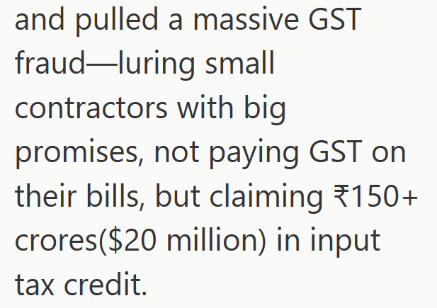and pulled a massive GST fraud-luring small contractors with big promises, not paying GST on their bills, but claiming *150+ crores($20 million) in input tax credit.