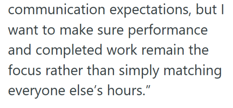 communication expectations, but I want to make sure performance and completed work remain the focus rather than simply matching everyone else's hours."