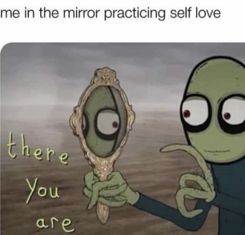me in the mirror practicing self love there You are