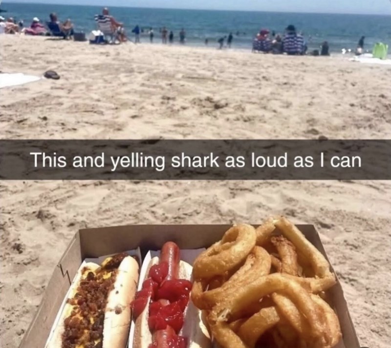 This and yelling shark as loud as I can