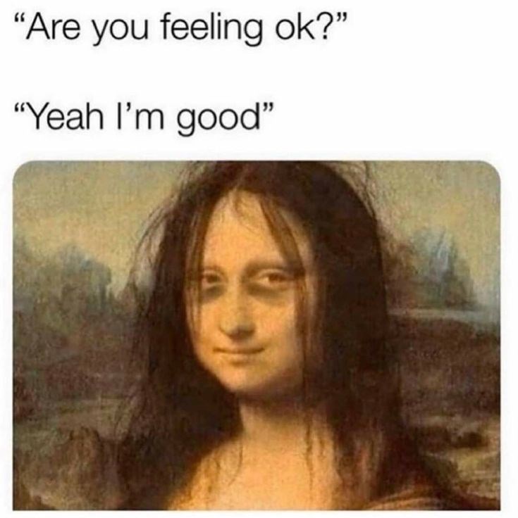 "Are you feeling ok?" "Yeah I'm good"