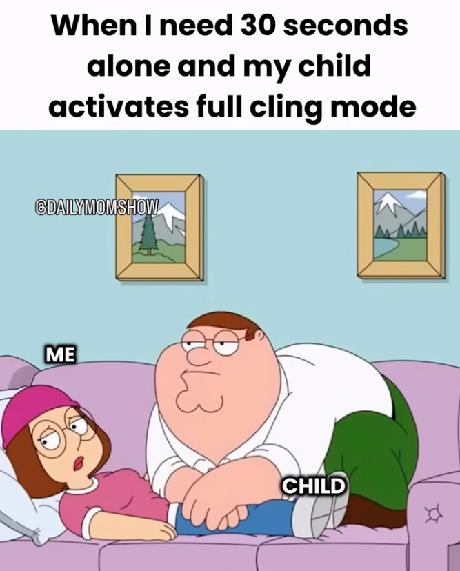 When I need 30 seconds alone and my child activates full cling mode 6DAILYMOMSHOW ME CHILD