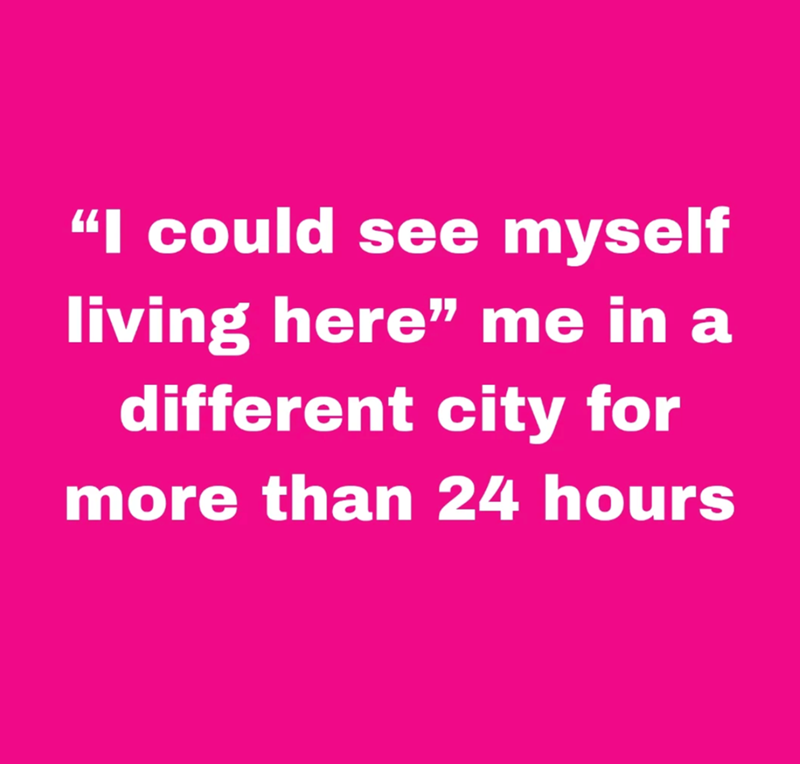 “I could see myself living here" me in a different city for more than 24 hours