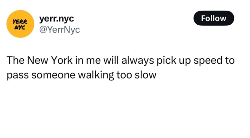 YERR NYC yerr.nyc @YerrNyc Follow The New York in me will always pick up speed to pass someone walking too slow