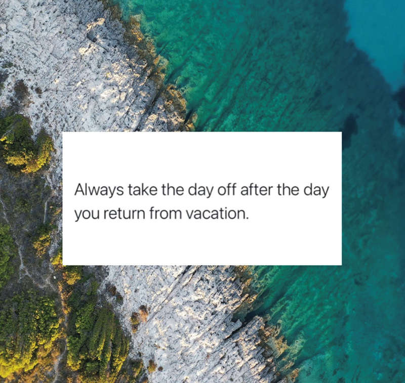 Always take the day off after the day you return from vacation.
