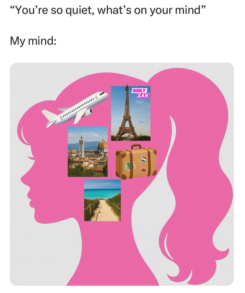 "You're so quiet, what's on your mind" My mind: GIRLY ZAR