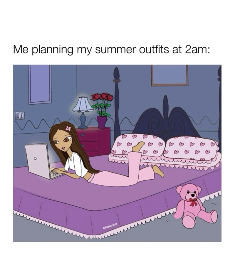 Me planning my summer outfits at 2am: 00 3 www Girlzzzclub