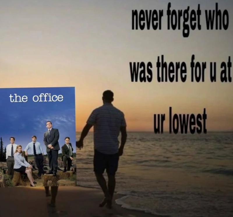 the office never forget who was there for u at ur lowest