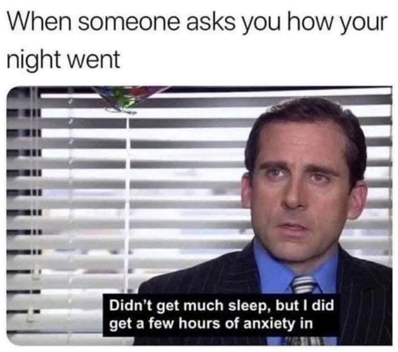 When someone asks you how your night went Didn't get much sleep, but I did get a few hours of anxiety in