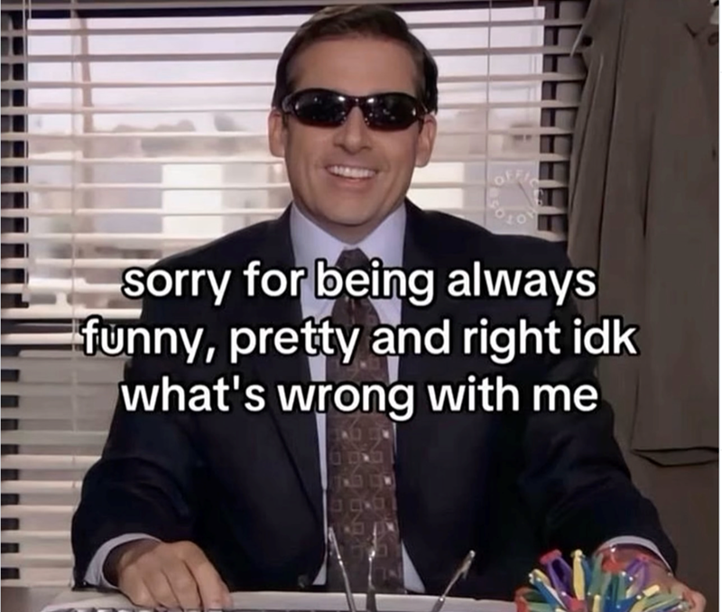 OFFIC sorry for being always funny, pretty and right idk what's wrong with me