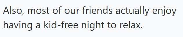Also, most of our friends actually enjoy having a kid-free night to relax.