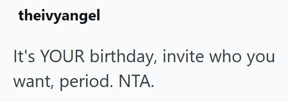 theivyangel It's YOUR birthday, invite who you want, period. NTA.