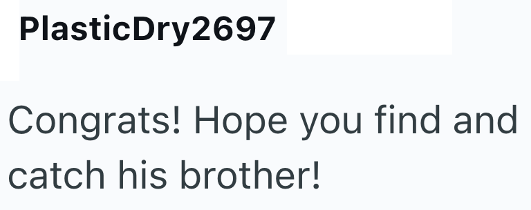 PlasticDry2697 Congrats! Hope you find and catch his brother!