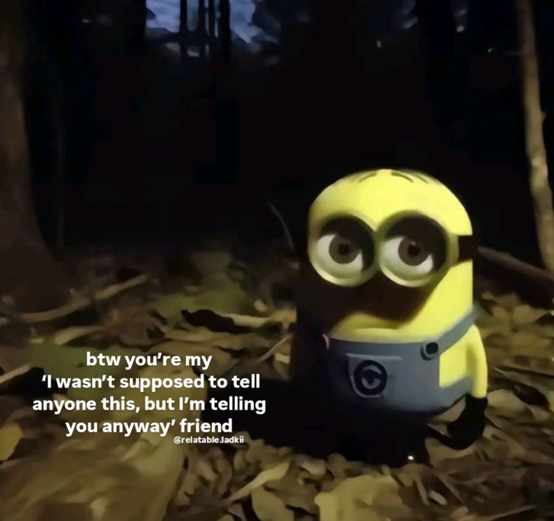 btw you're my 'I wasn't supposed to tell anyone this, but I'm telling you anyway' friend relatable.ladkii