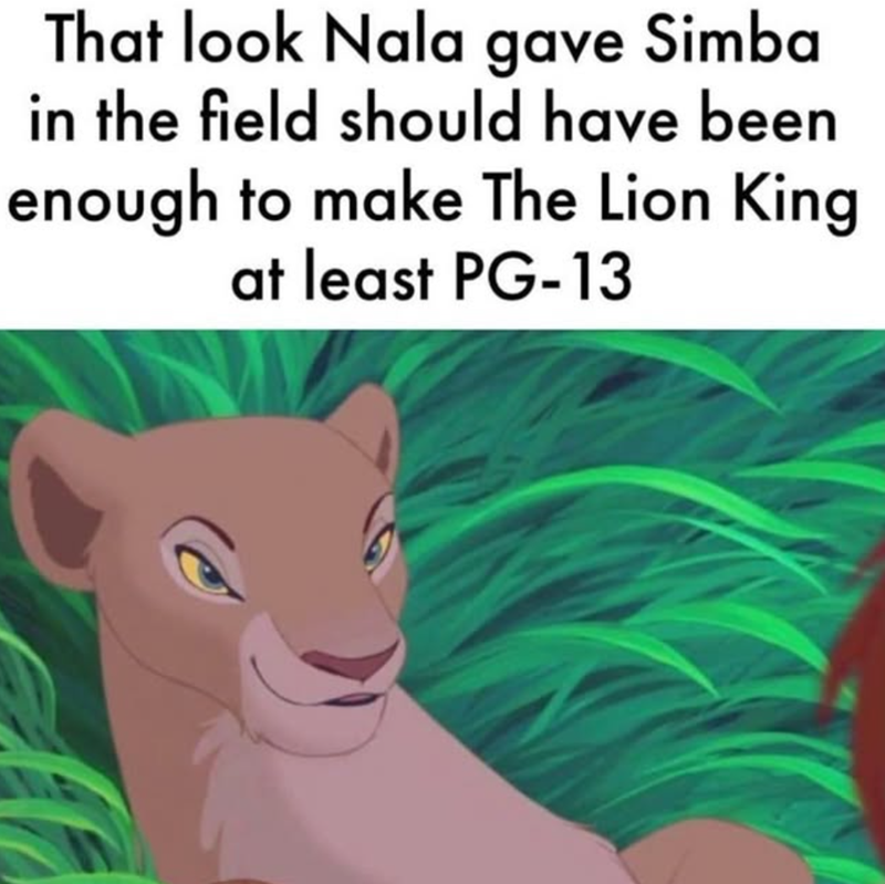 That look Nala gave Simba in the field should have been enough to make The Lion King. at least PG-13