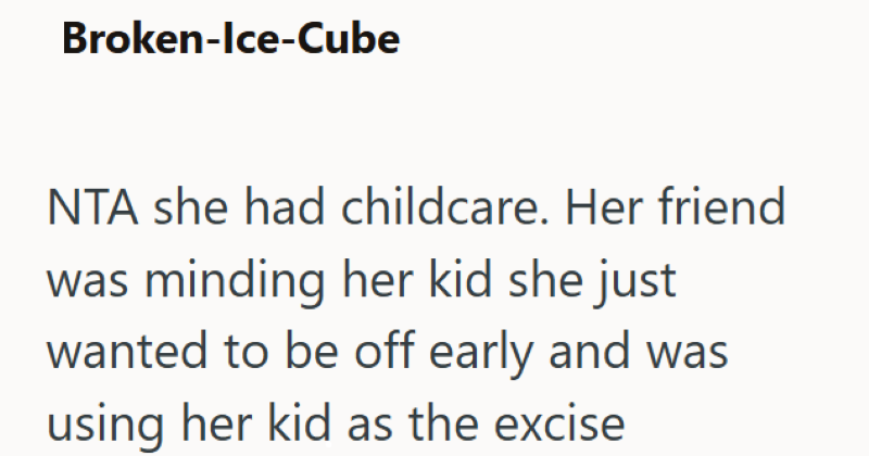 Broken-Ice-Cube NTA she had childcare. Her friend was minding her kid she just wanted to be off early and was using her kid as the excise