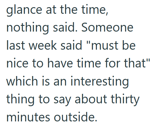 glance at the time, nothing said. Someone last week said "must be nice to have time for that" which is an interesting thing to say about thirty minutes outside.