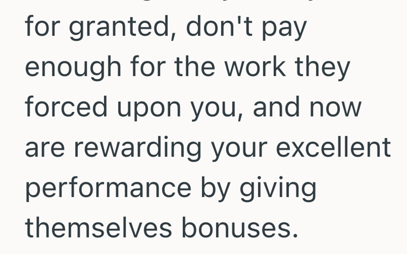 for granted, don't pay enough for the work they forced upon you, and now are rewarding your excellent performance by giving themselves bonuses.