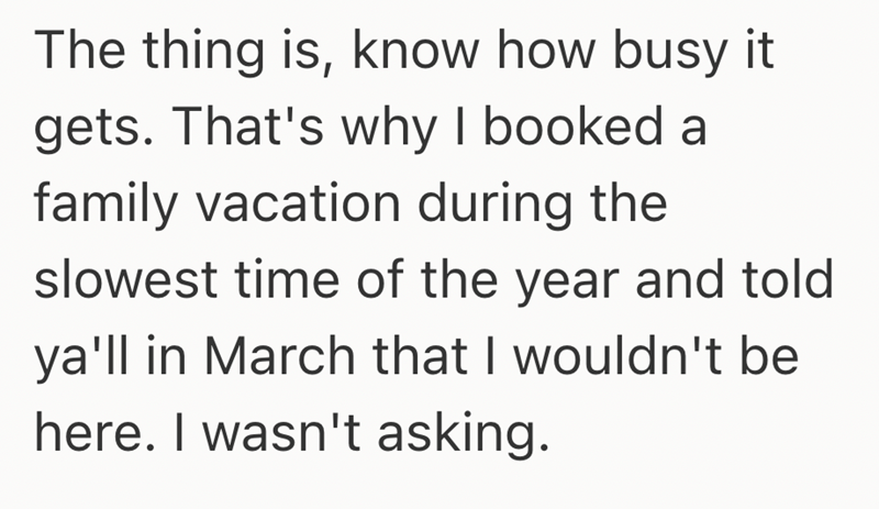 The thing is, know how busy it gets. That's why I booked a family vacation during the slowest time of the year and told ya'll in March that I wouldn't be here. I wasn't asking.