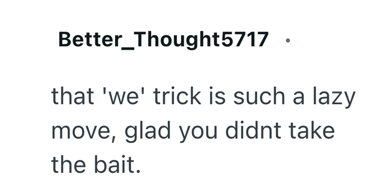 Better Thought5717. that 'we' trick is such a lazy. move, glad you didnt take the bait.