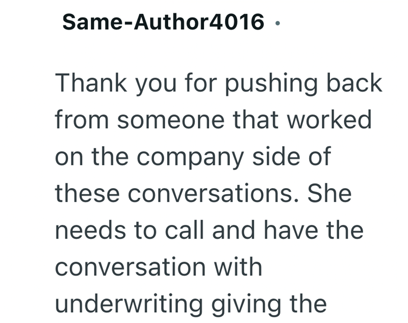 Same-Author4016. Thank you for pushing back from someone that worked on the company side of these conversations. She needs to call and have the conversation with underwriting giving the