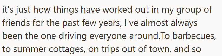 it's just how things have worked out in my group of friends for the past few years, I've almost always been the one driving everyone around. To barbecues, to summer cottages, on trips out of town, and so