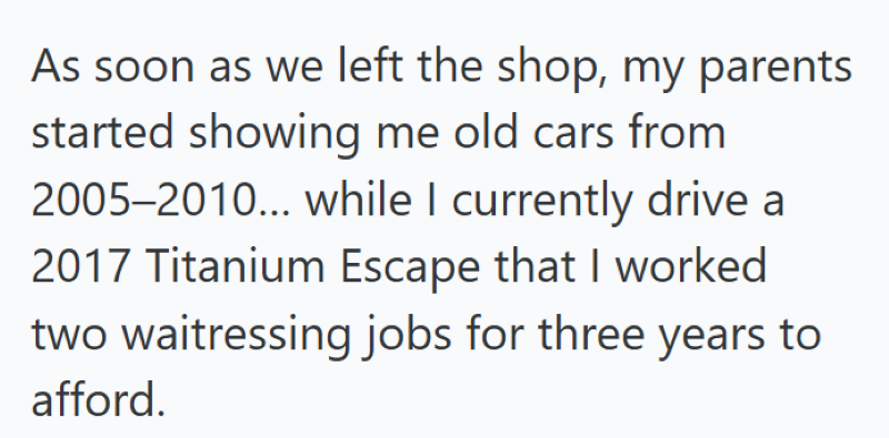 As soon as we left the shop, my parents started showing me old cars from 2005-2010... while I currently drive a 2017 Titanium Escape that I worked two waitressing jobs for three years to afford.