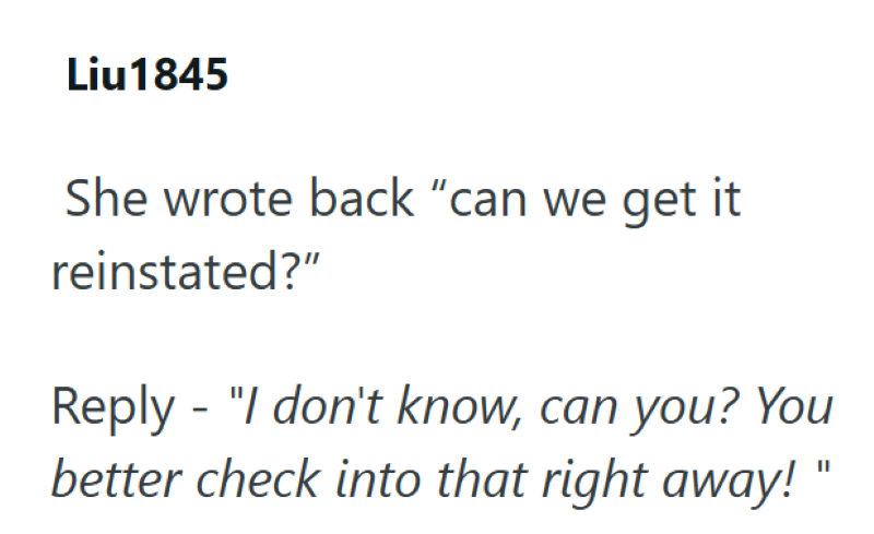 Liu1845 She wrote back "can we get it reinstated?" Reply "I don't know, can you? You - better check into that right away!"