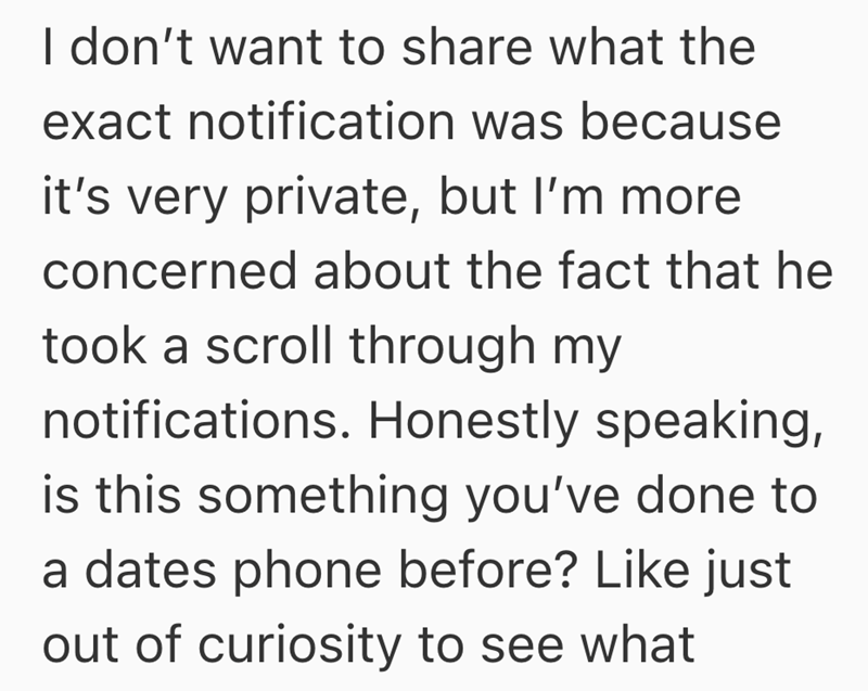 I don't want to share what the exact notification was because it's very private, but I'm more concerned about the fact that he took a scroll through my notifications. Honestly speaking, is this something you've done to a dates phone before? Like just out of curiosity to see what