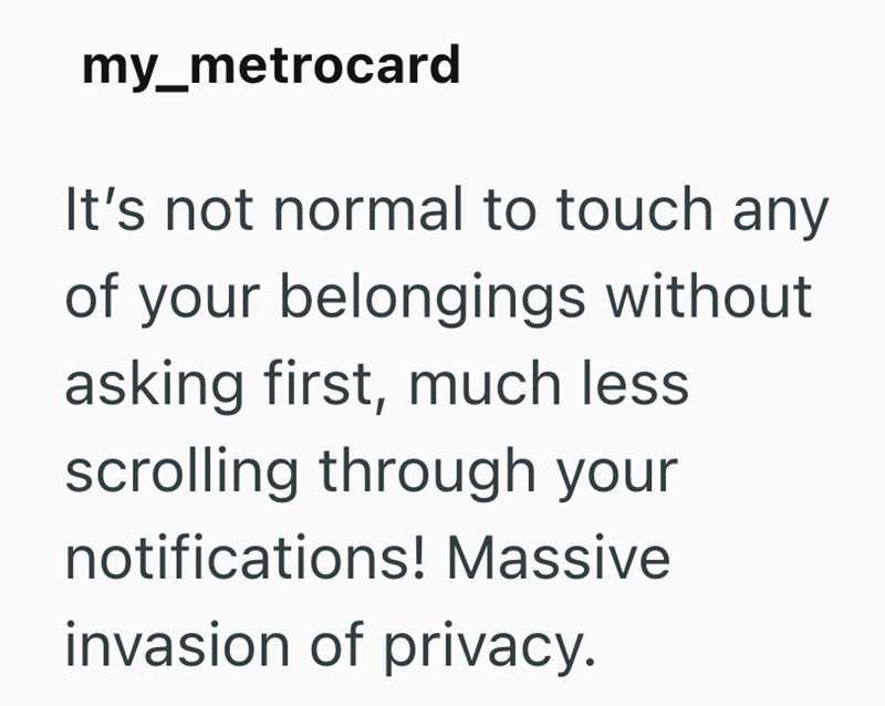 my_metrocard It's not normal to touch any of your belongings without asking first, much less scrolling through your notifications! Massive invasion of privacy.