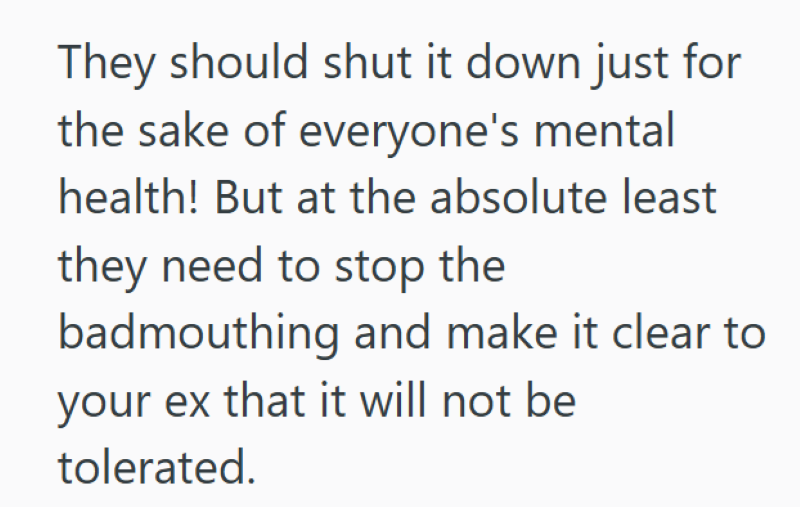 They should shut it down just for the sake of everyone's mental health! But at the absolute least they need to stop the badmouthing and make it clear to your ex that it will not be tolerated.