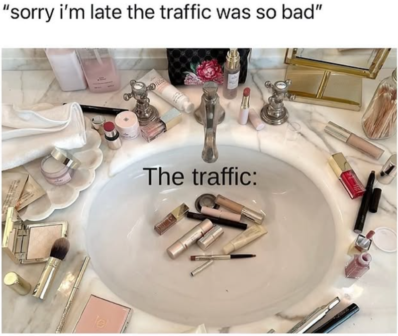 "sorry i'm late the traffic was so bad" The traffic: