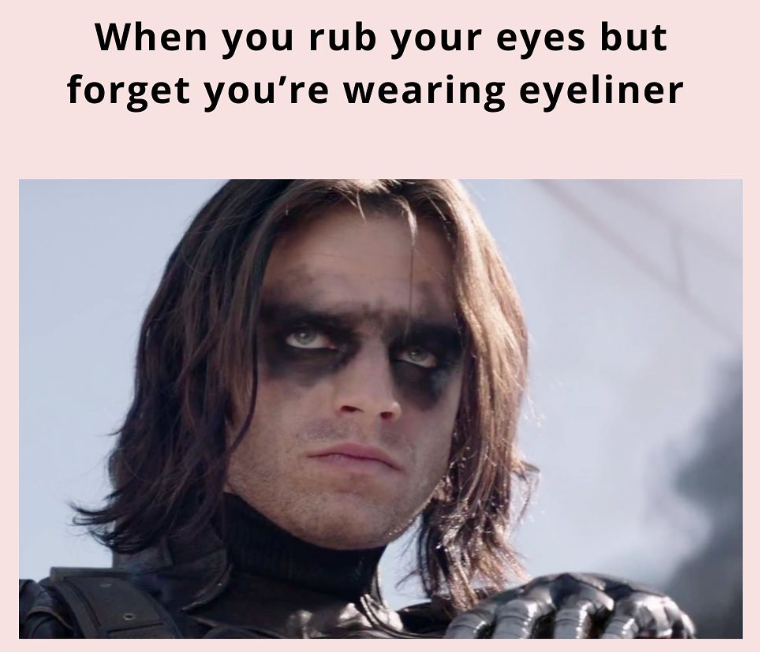 When you rub your eyes but forget you're wearing eyeliner