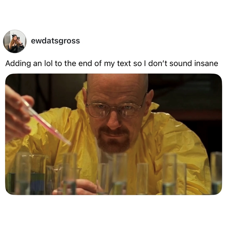 ewdatsgross Adding an lol to the end of my text so I don't sound insane