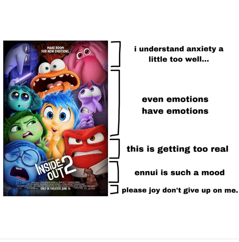 MAKE ROOM FOR NEW EMOTIONS. i understand anxiety a little too well... Dy PIXAR INSIDE OUT2 YAY DAMER DISNEY PIXAR ANIMATION STUDIOS DE OUT MAURISSA HORWITZ PIXAR ENESEN ONLY IN THEATERS JUNE 14 DAN SCANLON CATED KELSEY MANN even emotions have emotions this is getting too real ennui is such a mood please joy don't give up on me.