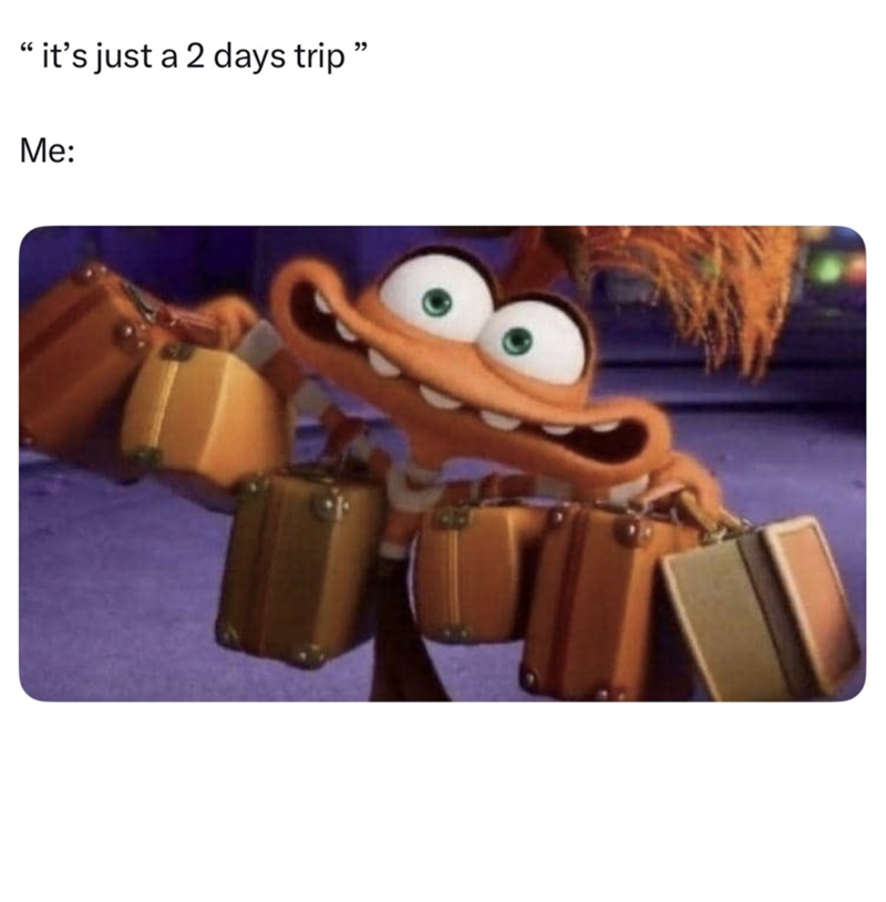 "it's just a 2 days trip " Me: